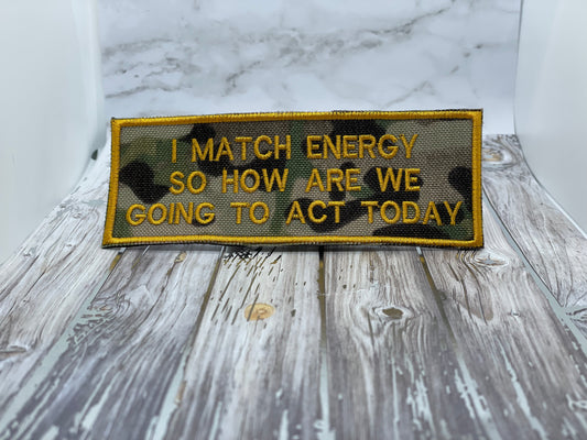 Pre Designed Patch "I MATCH ENERGY SO HOW ARE WE GOING TO ACT TODAY?"